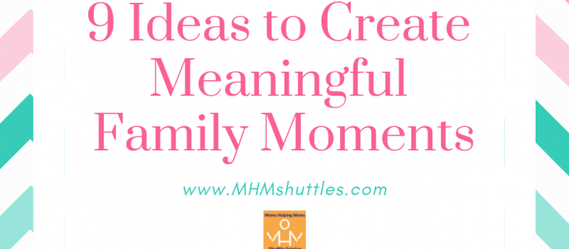 9 Ideas to Create Meaningful Family Moments